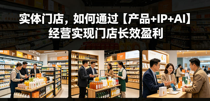 实体门店，如何通过【产品+IP+AI】经营实现门店长效盈利-资源社