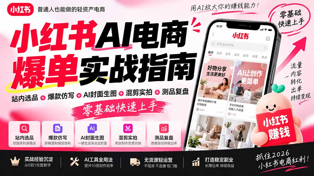 2026小红书AI电商爆单实战指南:站内选品+爆款仿写+AI封面生图+混剪实拍+测品复盘,零基础快速上手-资源社