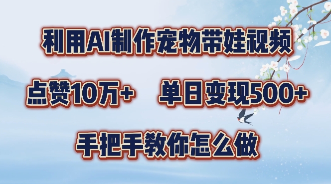 利用AI制作宠物带娃视频，轻松涨粉，点赞10万+，单日变现三位数，手把手教你怎么做【揭秘】-资源社