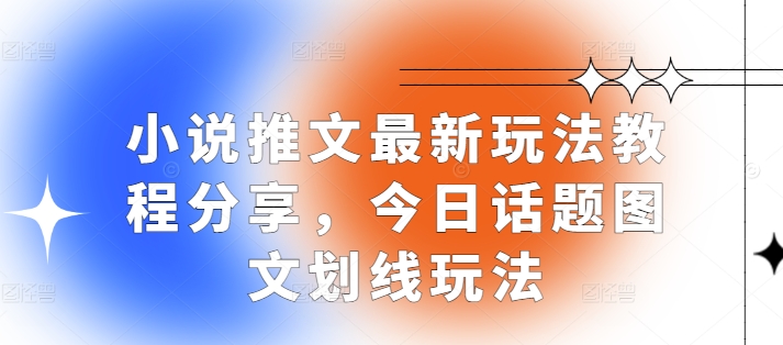 小说推文最新玩法教程分享，今日话题图文划线玩法-资源社