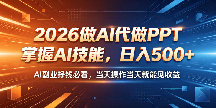 2026做AI代做PPT，掌握AI技能，日入500+，AI副业挣钱必看，当天操作当天就能见收益【揭秘】-资源社