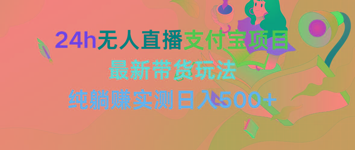 (9934期)24h无人直播支付宝项目，最新带货玩法，纯躺赚实测日入500+-资源社