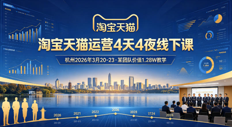 淘宝天猫运营4天4夜杭州2026年3月20-23线下课，某团队价值1.28W的教学-资源社