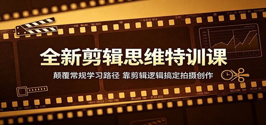 全新剪辑思维特训课:颠覆常规学习路径,靠剪辑逻辑搞定拍摄创作-资源社