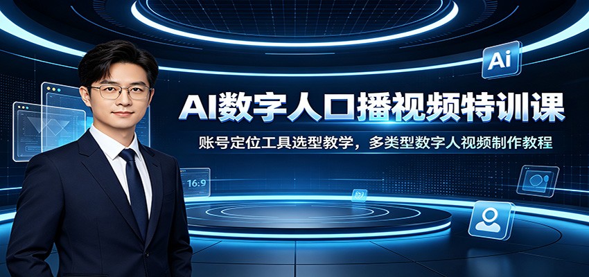 AI数字人口播视频特训课：账号定位工具选型教学，多类型数字人视频制作教程-资源社