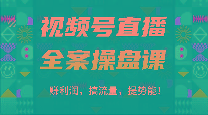 视频号直播全案操盘课：赚利润，搞流量，提势能！(16节课)-资源社