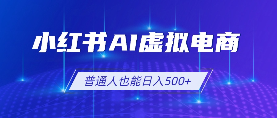 小红书AI虚拟电商2.0，AI软件+SEO技术，单店日入500+，可多店铺矩阵放大-资源社
