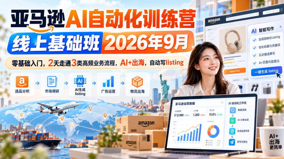 亚马逊AI自动化训练营线上基础班2026年9月，零基础入门，2天走通3类高频业务流程，AI+出海，自动写listing-资源社