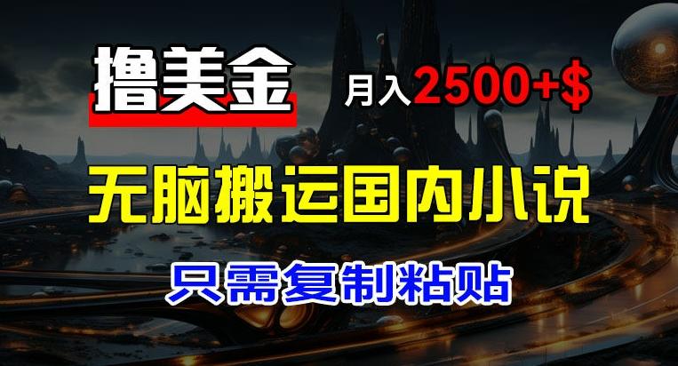 最新撸美金项目，搬运国内小说爽文，只需复制粘贴，稿费月入2500+美金，新手也能快速上手【揭秘】-资源社