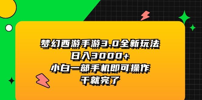 梦幻西游手游3.0全新玩法，日入3000+，小白一部手机即可操作，干就完了-资源社