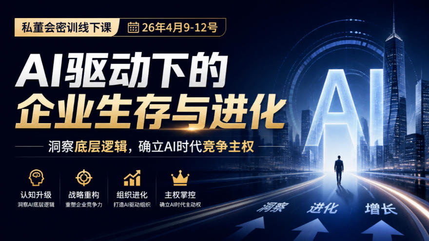某私董会密训线下课(26年4月9-12号)，AI驱动下的企业生存与进化，洞察底层逻辑，确立AI时代竞争主权-资源社