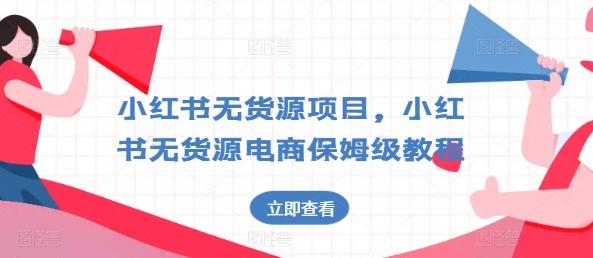 小红书无货源项目，小红书无货源电商保姆级教程【揭秘】-资源社