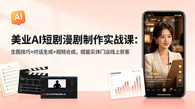 美业AI短剧漫剧制作实战课：生图技巧+对话生成+视频合成，赋能实体门店线上获客-资源社