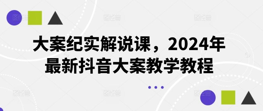 大案纪实解说课，2024年最新抖音大案教学教程-资源社