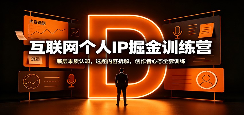 互联网个人IP掘金训练营：底层本质认知，选题内容拆解，创作者心态全套训练-资源社