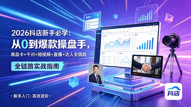 2026抖店新手必学:从0到爆款操盘手,商品卡+千川+短视频+直播+达人全链路-资源社