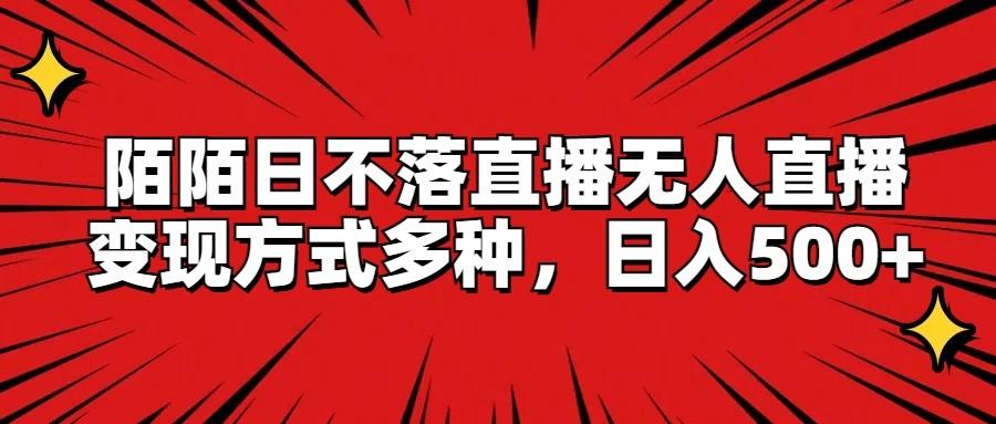 陌陌日不落直播无人直播，变现方式多种，日入500+-资源社