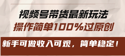 视频号带货最新玩法，操作简单100%过原创，新手可做收入可观，简单稳定！-资源社