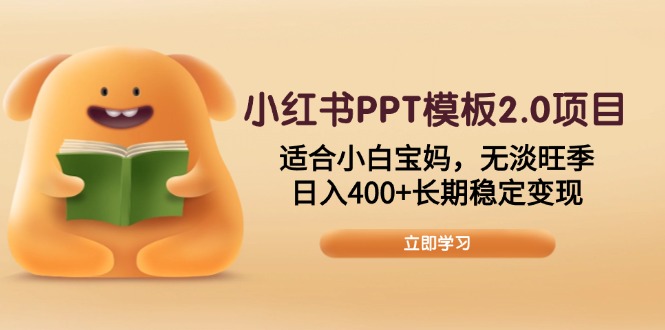 小红书PPT模板2.0项目，适合小白宝妈，无淡旺季，日入400+长期稳定变现-资源社