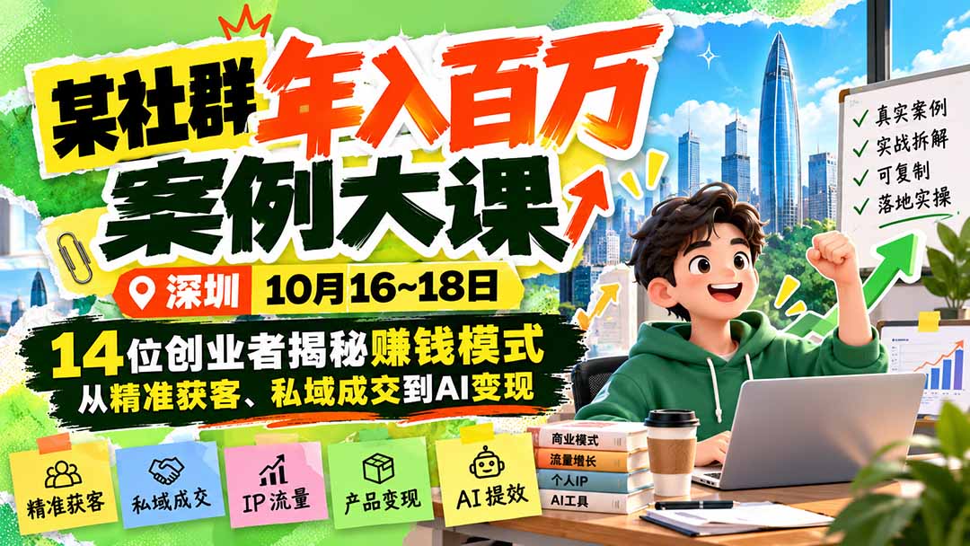 某社群年入百万案例大课-深圳10月16~18日：14位创业者揭秘赚钱模式，从精准获客、私域成交到AI变现-资源社