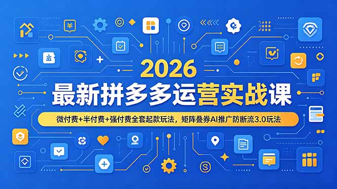 2026最新拼多多运营实战课，微付费+半付费+强付费全套起款玩法，矩阵叠券AI推广防断流3.0玩法-资源社