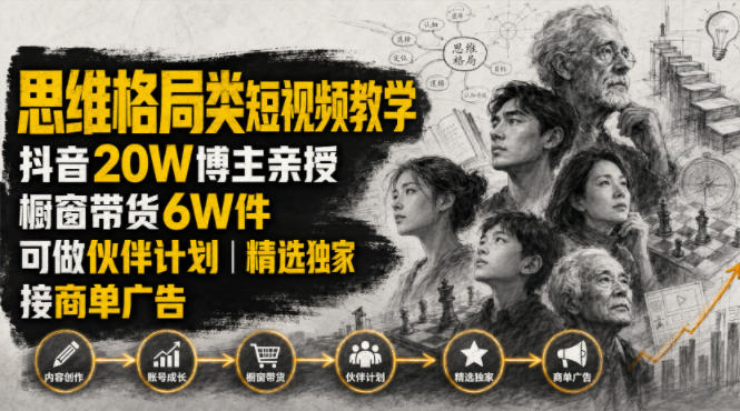 人性思维格局类短视频教学,抖音20W博主亲授,橱窗带货6W件,可做伙伴计划、精选独家、接商单广告-资源社
