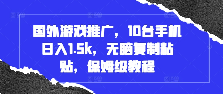 国外游戏推广，10台手机日入1.5k，无脑复制粘贴，保姆级教程【揭秘】-资源社