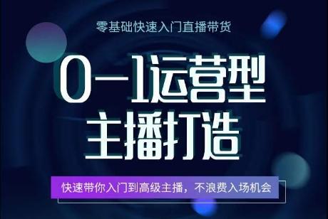 0-1运营型主播打造，​快速带你入门高级主播，不浪费入场机会-资源社