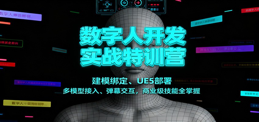 数字人开发实战特训营：建模绑定、UE5部署、多模型接入、弹幕交互，商业级技能全掌握-资源社