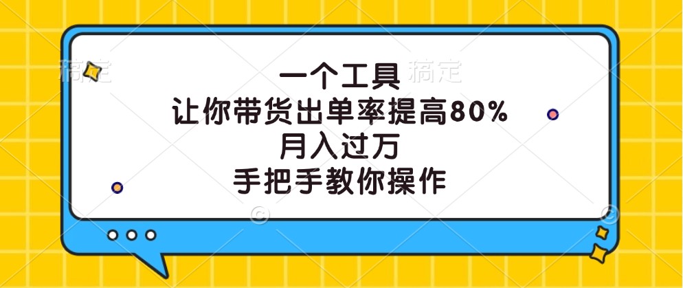 一个工具，让你带货出单率提高80%，月入过万，手把手教你操作-资源社