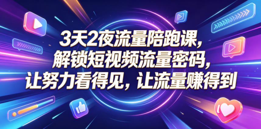 3天2夜流量陪跑课,解锁短视频流量密码,让努力看得见,让流量賺得到(更新0810)-资源社