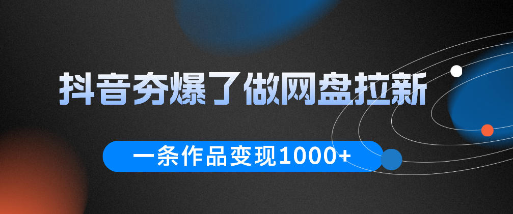 抖音夯爆了做网盘拉新,一条作品轻松10W+流量,变现1k+,看完即可上手操作-资源社