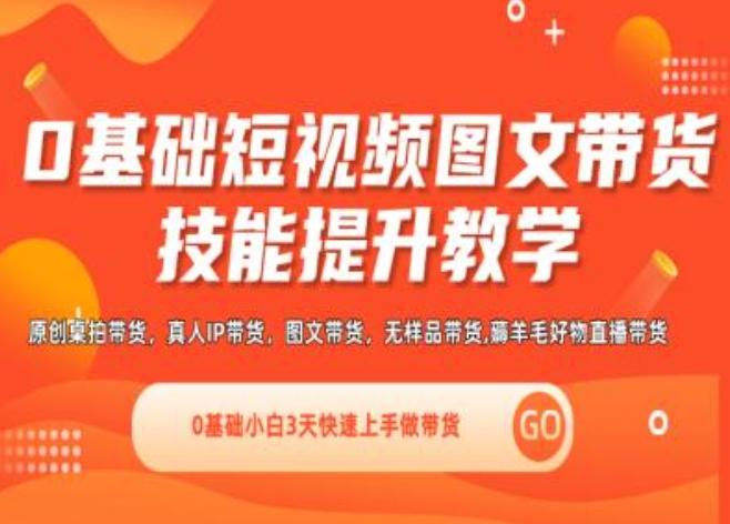 0基础短视频图文带货实操技能提升教学(直播课+视频课),0基础小白3天快速上手做带货-资源社