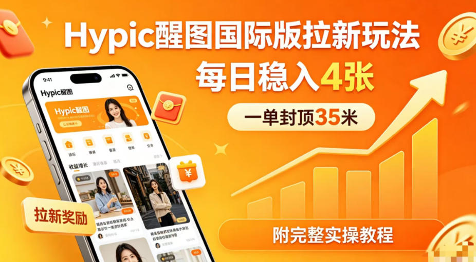 一单封顶35米，实测Hypic醒图国际版拉新玩法，每日稳入4张(附完整实操教程)-资源社