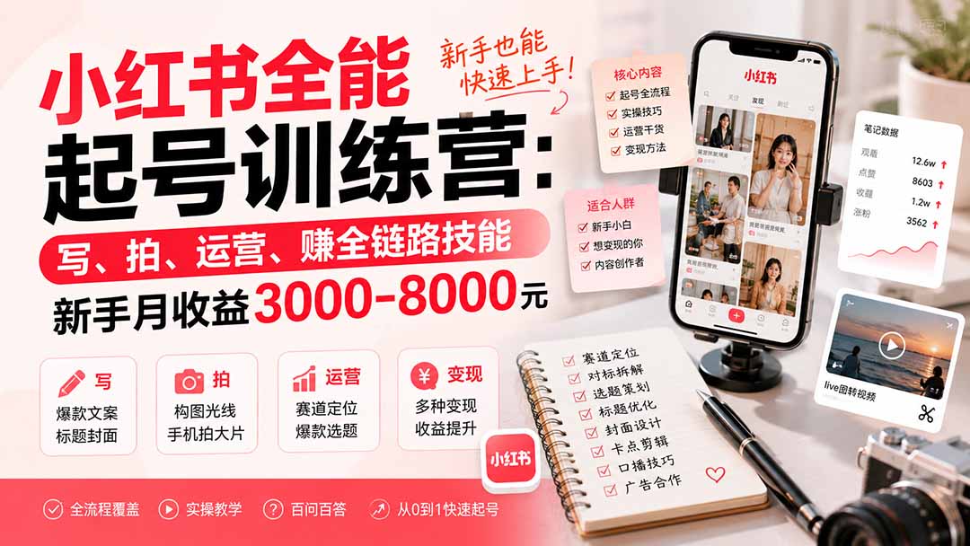 小红书全能起号训练营-更新：写、拍、运营、赚全链路技能，新手月收益3000-8000元-资源社