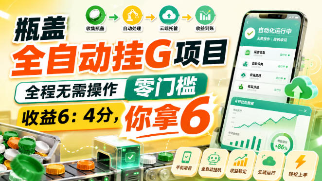 瓶盖全自动挂G项目，全程无需操作，零门槛，收益6：4分，你拿6【揭秘】-资源社