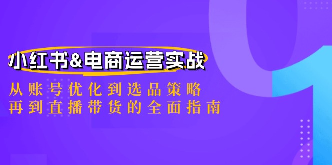 小红书&电商运营实战：从账号优化到选品策略，再到直播带货的全面指南-资源社