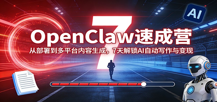 OpenClaw速成营：从部署到多平台内容生成，7天解锁AI自动写作与变现-资源社