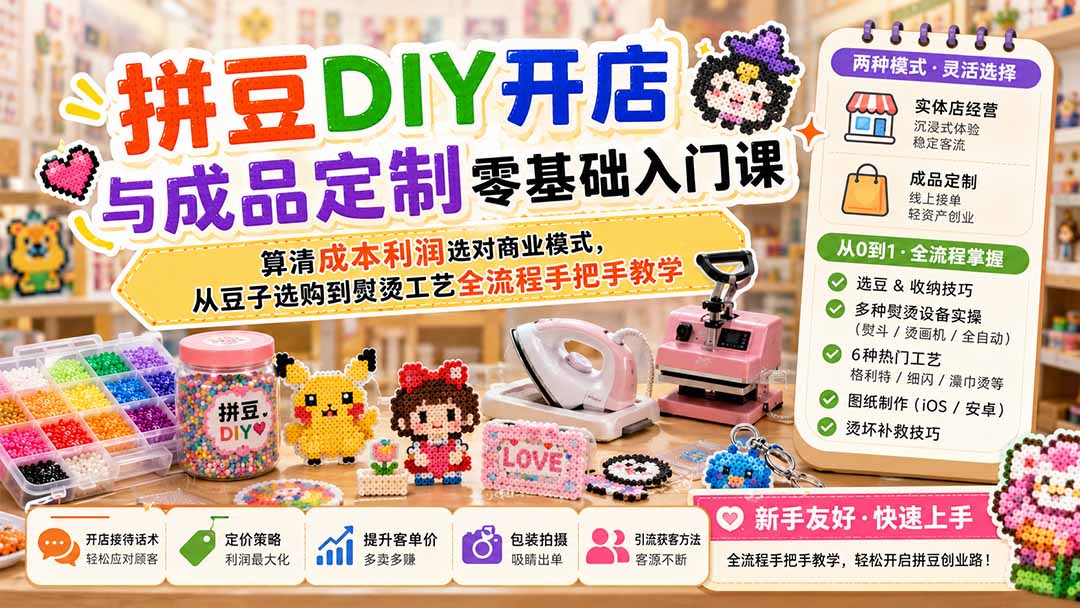 拼豆DIY开店与成品定制零基础入门课;算清成本利润选对商业模式,从豆子选购到熨烫工艺全流程手把手教学-资源社