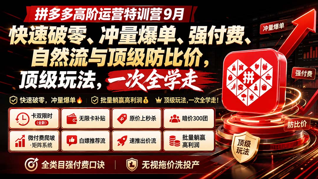 拼多多高阶运营特训营9月:快速破零、冲量爆单、强付费、自然流与顶级防比价, 顶级玩法,一次全学走-资源社