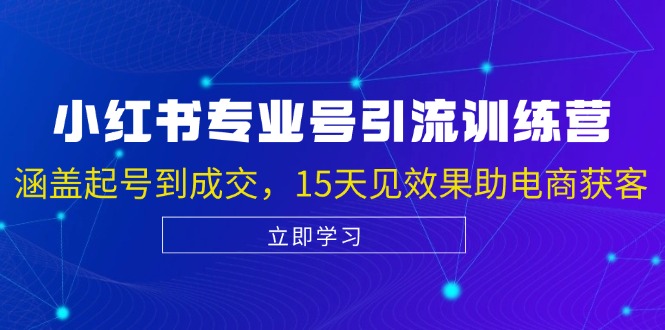 小红书专业号引流陪跑课，涵盖起号到成交，15天见效果助电商获客-资源社