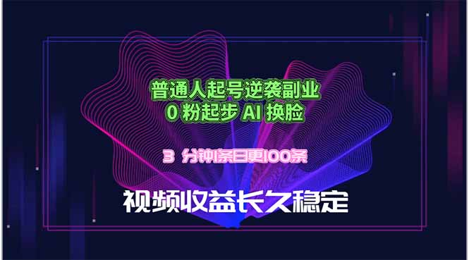 普通人起号逆袭副业，0 粉起步 AI 换脸，3 分钟1条日创100条视频收益长久稳定-资源社