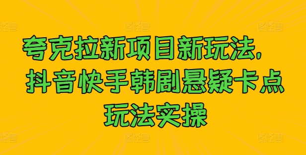 夸克拉新项目新玩法， 抖音快手韩剧悬疑卡点玩法实操-资源社