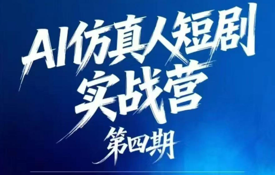 AI仿真人短剧实战营第四期，21天做出第一部AI仿真人短剧，普通人也能入局AI短剧新赛道-资源社
