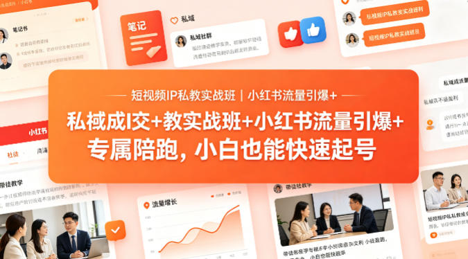 短视频IP私教实战班｜小红书流量引爆+私域成交+带徒盈利，专属陪跑，小白也能快速起号-资源社