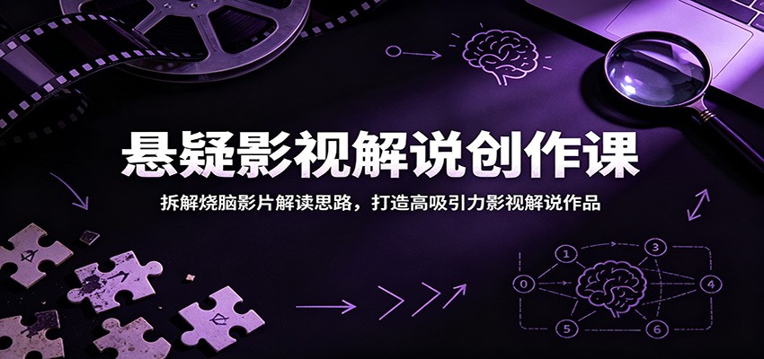 悬疑影视解说创作课：拆解烧脑影片解读思路，打造高吸引力影视解说作品-资源社
