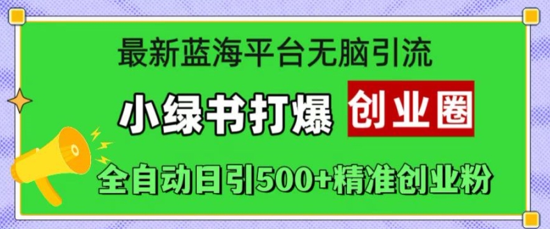 最新蓝海平台无脑引流，小绿书打爆创业圈，全自动日引500+精准创业粉-资源社