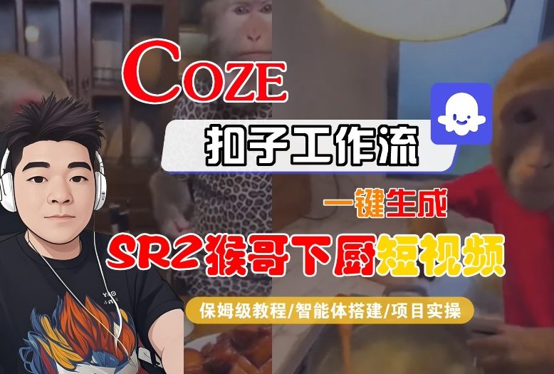 Coze扣子智能体工作流一键生成“SORA2猴哥下厨“短视频,全流程保姆级教学-资源社