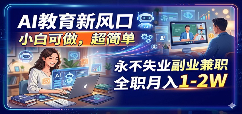 AI教育新风口，小白可做，超简单，永不失业副业兼职 全职月入1-2W-资源社
