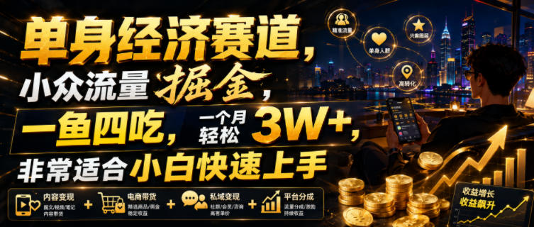 单身经济赛道，小众流量掘金，一鱼四吃，一个月轻松3W+，非常适合小白快速上手【揭秘】-资源社
